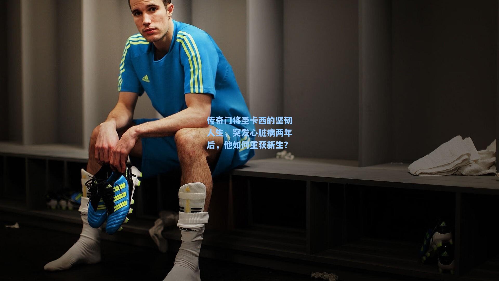 传奇门将圣卡西的坚韧人生，突发心脏病两年后，他如何重获新生？