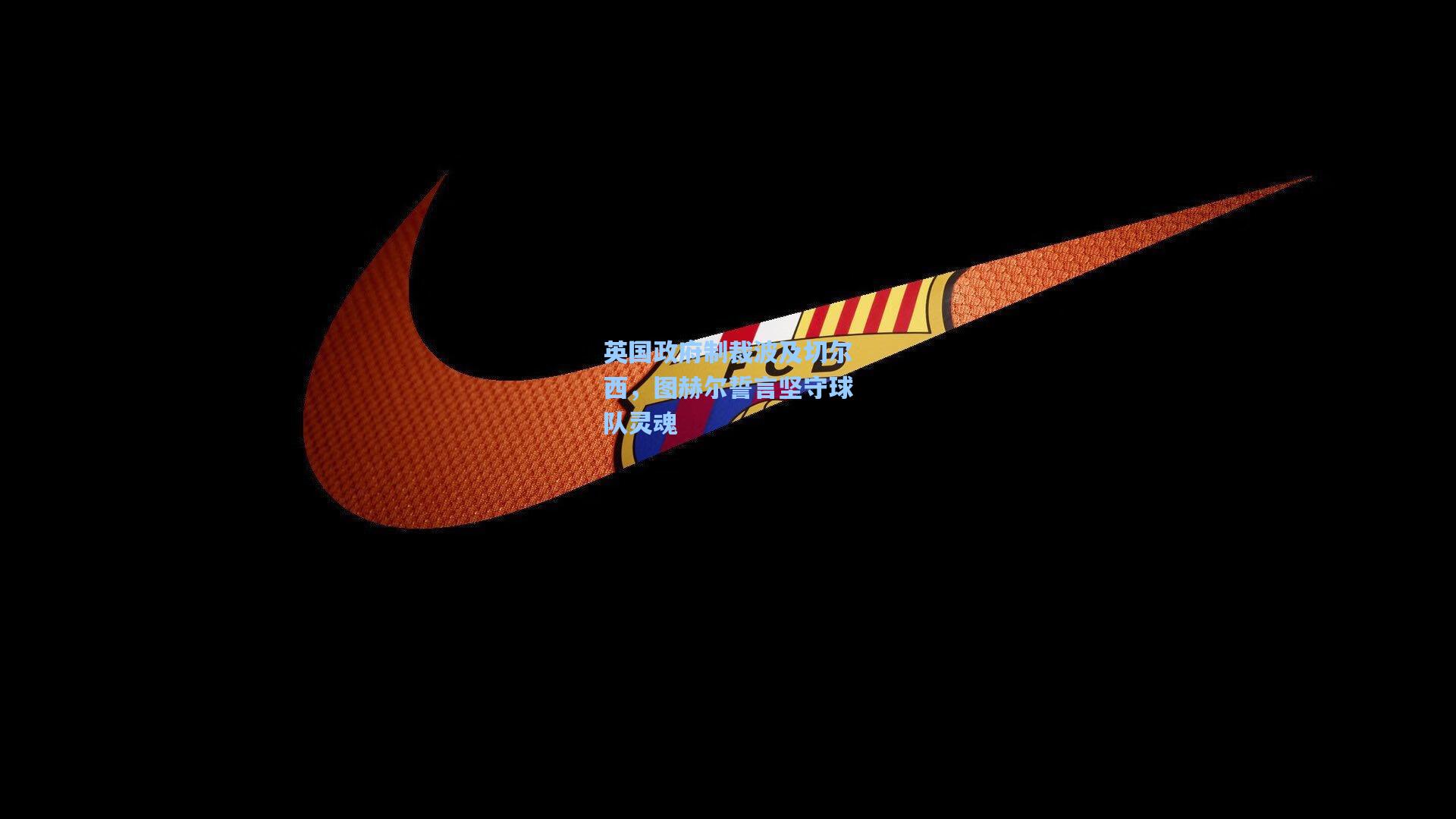 英国政府制裁波及切尔西,图赫尔誓言坚守球队灵魂