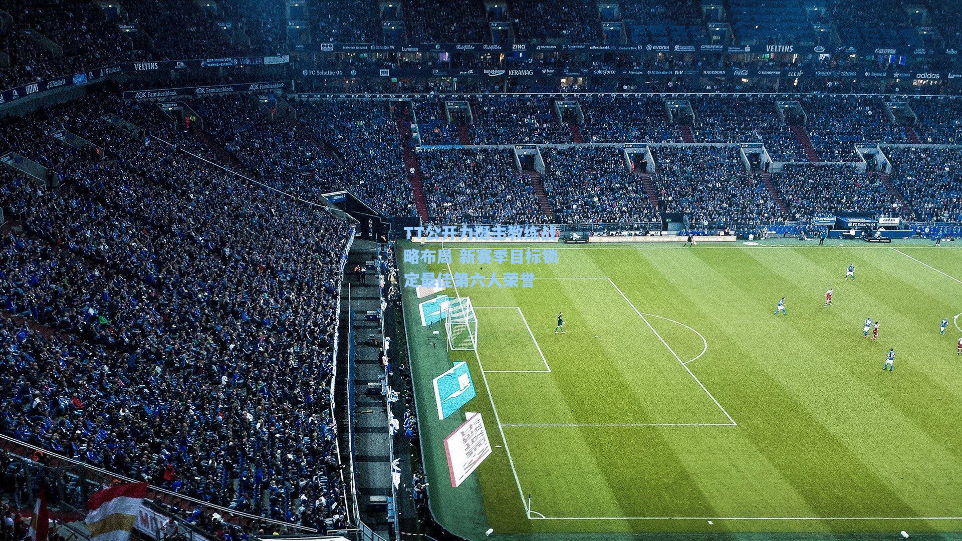 TT公开力挺主教练战略布局 新赛季目标锁定最佳第六人荣誉